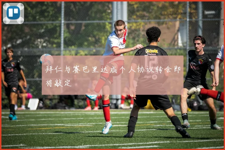 拜仁与赛巴里达成个人协议转会即将敲定
