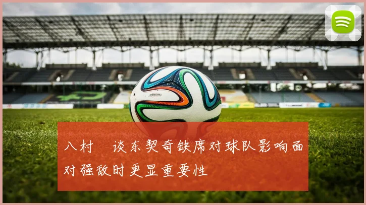 八村塁谈东契奇缺席对球队影响面对强敌时更显重要性